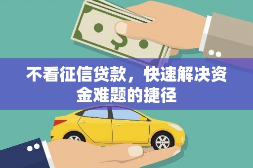 永寿不看征信贷款，快速解决资金难题的捷径