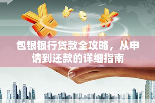 泰顺包银银行贷款全攻略，从申请到还款的详细指南