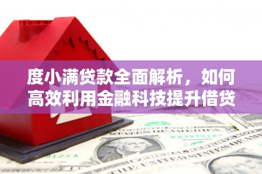 东阿度小满贷款全面解析，如何高效利用金融科技提升借贷体验