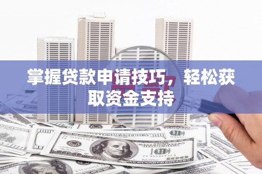 上城掌握贷款申请技巧，轻松获取资金支持