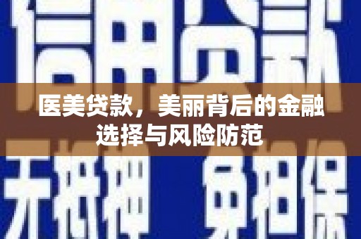 徽州医美贷款，美丽背后的金融选择与风险防范