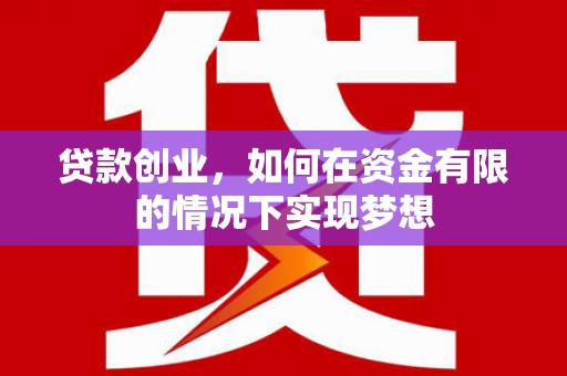 昭阳贷款创业，如何在资金有限的情况下实现梦想