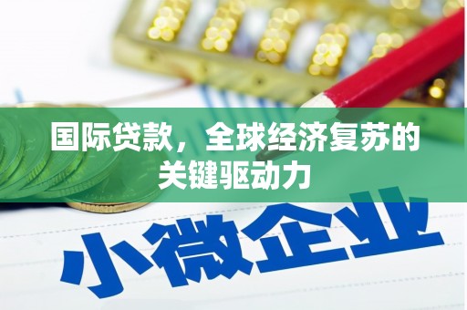 花莲国际贷款，全球经济复苏的关键驱动力