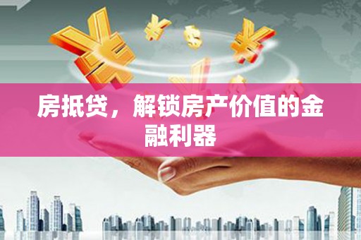 景东房抵贷，解锁房产价值的金融利器