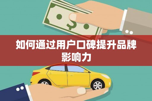 城厢如何通过用户口碑提升品牌影响力