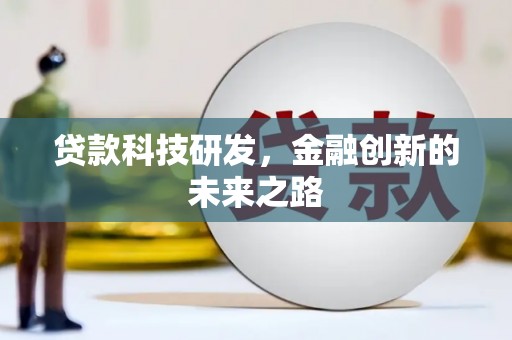 广德贷款科技研发，金融创新的未来之路