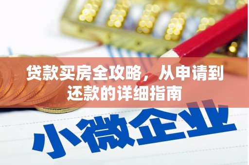 华阴贷款买房全攻略，从申请到还款的详细指南