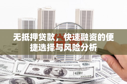 横山无抵押贷款，快速融资的便捷选择与风险分析
