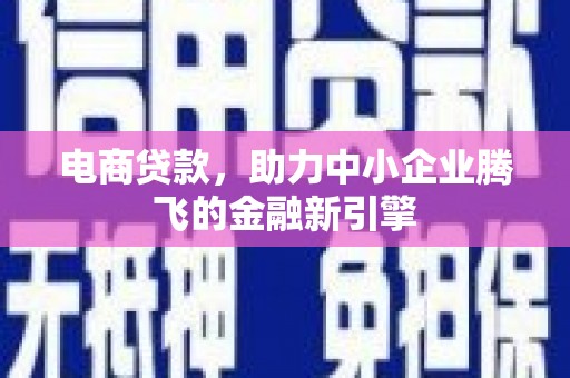 金秀电商贷款，助力中小企业腾飞的金融新引擎