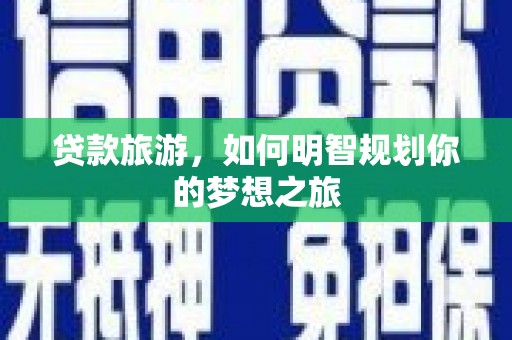 应县贷款旅游，如何明智规划你的梦想之旅