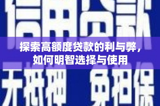 福田探索高额度贷款的利与弊，如何明智选择与使用
