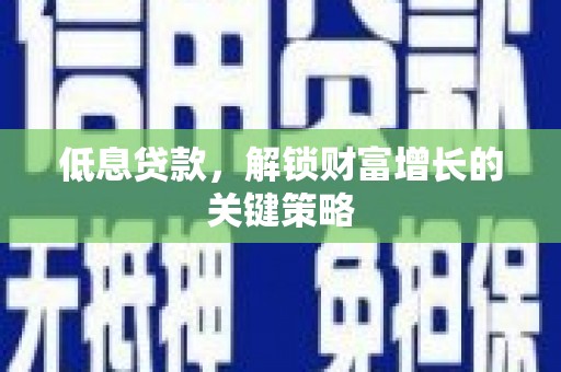 上城低息贷款，解锁财富增长的关键策略
