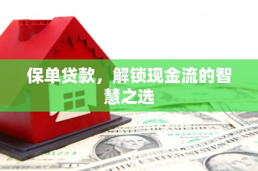 尉氏保单贷款，解锁现金流的智慧之选