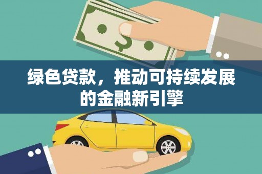 苏尼特右旗绿色贷款，推动可持续发展的金融新引擎