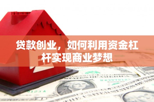 尖扎贷款创业，如何利用资金杠杆实现商业梦想