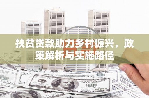 泾县扶贫贷款助力乡村振兴，政策解析与实施路径