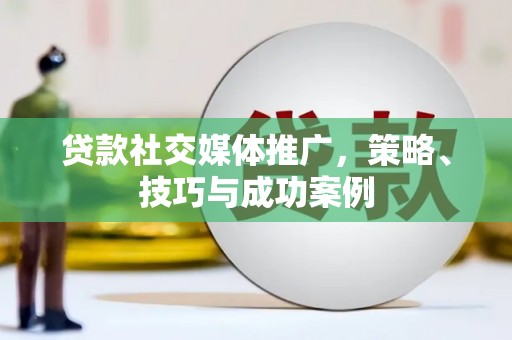 头份贷款社交媒体推广，策略、技巧与成功案例