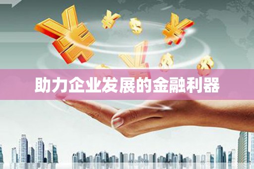 湘西助力企业发展的金融利器