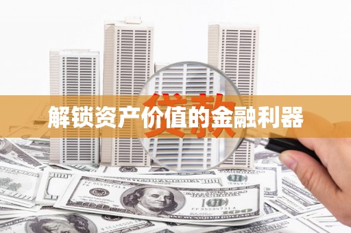 德江解锁资产价值的金融利器